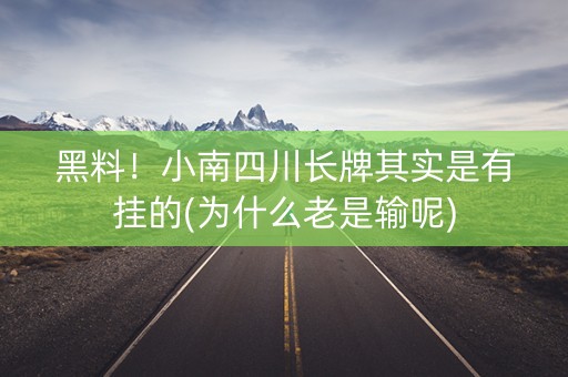 黑料！小南四川长牌其实是有挂的(为什么老是输呢)