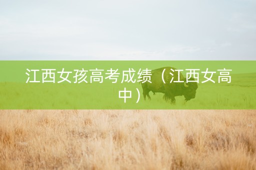 江西女孩高考成绩（江西女高中）