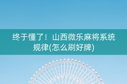 终于懂了！山西微乐麻将系统规律(怎么刷好牌)