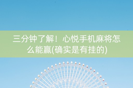 三分钟了解！心悦手机麻将怎么能赢(确实是有挂的)