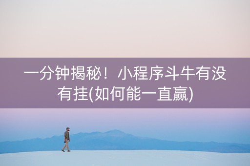 一分钟揭秘！小程序斗牛有没有挂(如何能一直赢)