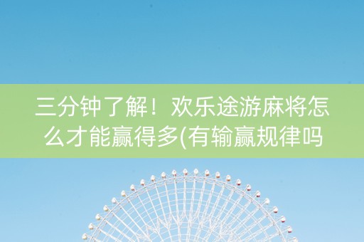 三分钟了解！欢乐途游麻将怎么才能赢得多(有输赢规律吗)