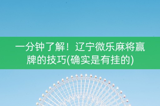 一分钟了解！辽宁微乐麻将赢牌的技巧(确实是有挂的)