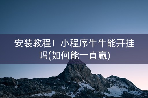 安装教程！小程序牛牛能开挂吗(如何能一直赢)