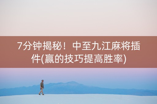7分钟揭秘！中至九江麻将插件(赢的技巧提高胜率)