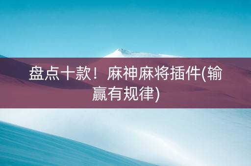 盘点十款！麻神麻将插件(输赢有规律)