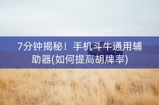 7分钟揭秘！手机斗牛通用辅助器(如何提高胡牌率)