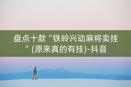 盘点十款“铁岭兴动麻将卖挂”(原来真的有挂)-抖音