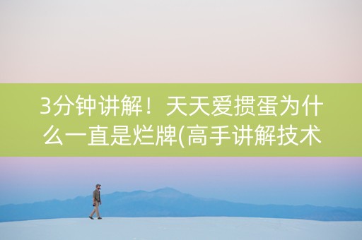 3分钟讲解！天天爱掼蛋为什么一直是烂牌(高手讲解技术)