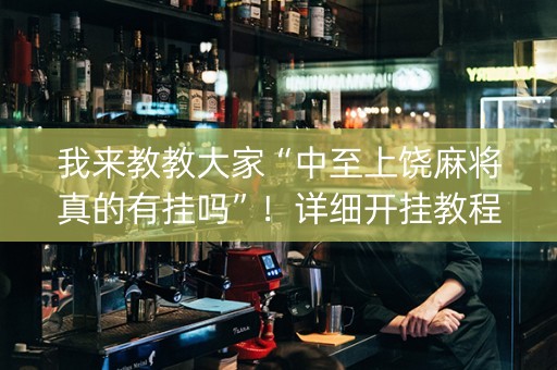 我来教教大家“中至上饶麻将真的有挂吗”！详细开挂教程（确实真的有挂)-抖音