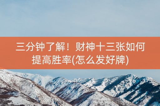 三分钟了解！财神十三张如何提高胜率(怎么发好牌)