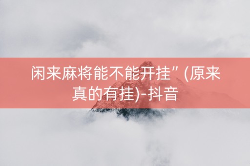 闲来麻将能不能开挂”(原来真的有挂)-抖音