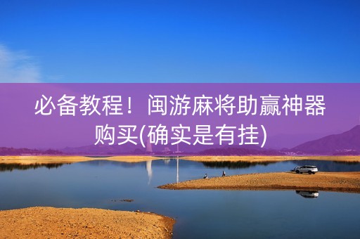 必备教程！闽游麻将助赢神器购买(确实是有挂)