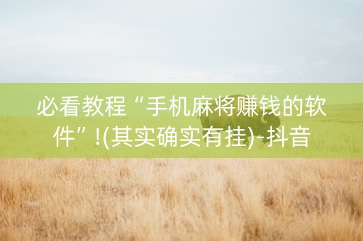 必看教程“手机麻将赚钱的软件”!(其实确实有挂)-抖音