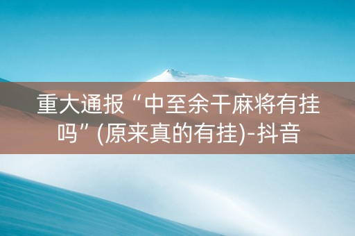 重大通报“中至余干麻将有挂吗”(原来真的有挂)-抖音
