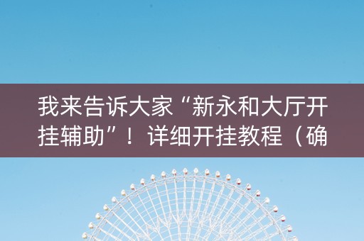 我来告诉大家“新永和大厅开挂辅助”！详细开挂教程（确实真的有挂)-抖音
