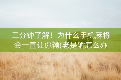 三分钟了解！为什么手机麻将会一直让你输(老是输怎么办)
