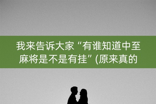 我来告诉大家“有谁知道中至麻将是不是有挂”(原来真的有挂)-抖音