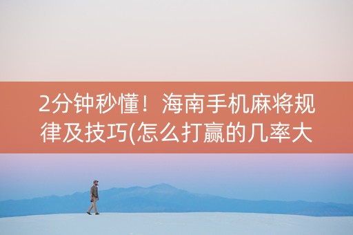 2分钟秒懂！海南手机麻将规律及技巧(怎么打赢的几率大)