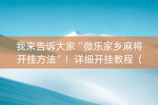 我来告诉大家“微乐家乡麻将开挂方法”！详细开挂教程（确实真的有挂)-抖音