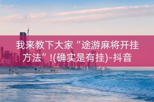 我来教下大家“途游麻将开挂方法”!(确实是有挂)-抖音