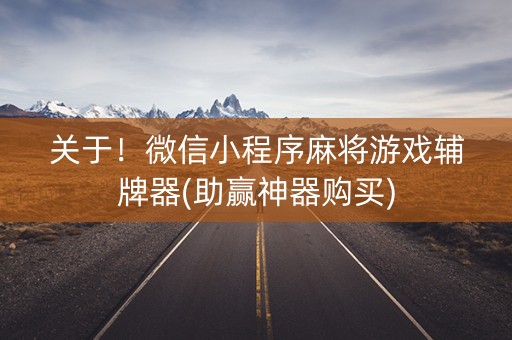 关于！微信小程序麻将游戏辅牌器(助赢神器购买)