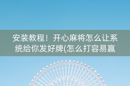 安装教程！开心麻将怎么让系统给你发好牌(怎么打容易赢)