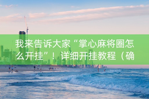 我来告诉大家“掌心麻将圈怎么开挂”！详细开挂教程（确实真的有挂)-抖音