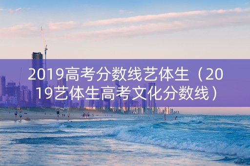 2019高考分数线艺体生（2019艺体生高考文化分数线）