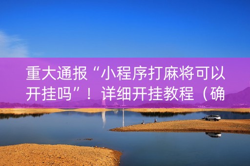 重大通报“小程序打麻将可以开挂吗”！详细开挂教程（确实真的有挂)-抖音