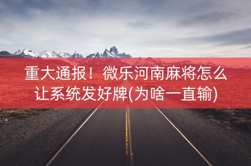 重大通报！微乐河南麻将怎么让系统发好牌(为啥一直输)