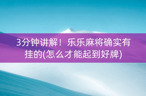 3分钟讲解！乐乐麻将确实有挂的(怎么才能起到好牌)