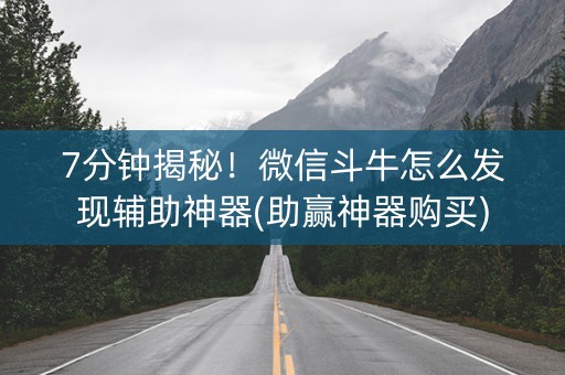 7分钟揭秘！微信斗牛怎么发现辅助神器(助赢神器购买)