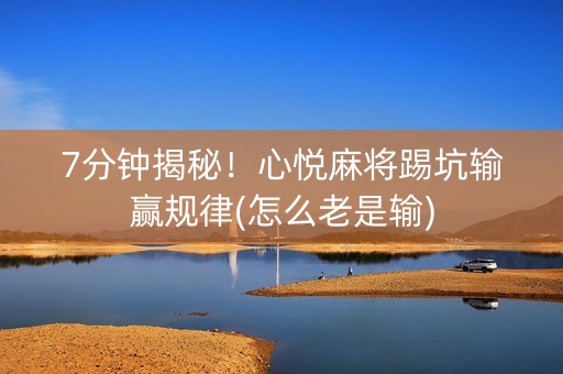 7分钟揭秘！心悦麻将踢坑输赢规律(怎么老是输)