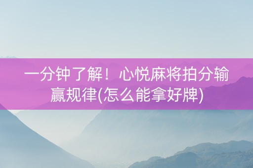 一分钟了解！心悦麻将拍分输赢规律(怎么能拿好牌)