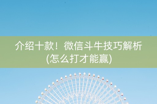 介绍十款！微信斗牛技巧解析(怎么打才能赢)