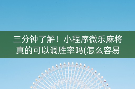 三分钟了解！小程序微乐麻将真的可以调胜率吗(怎么容易赢)