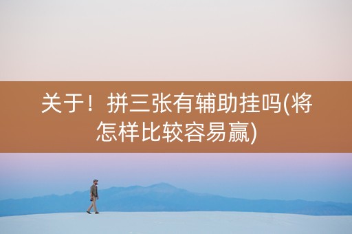 关于！拼三张有辅助挂吗(将怎样比较容易赢)