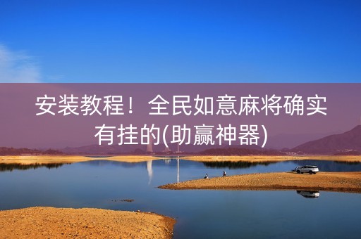 安装教程！全民如意麻将确实有挂的(助赢神器)