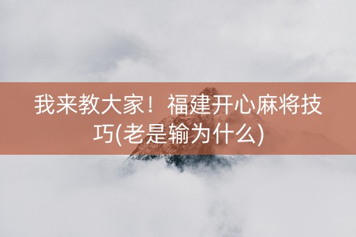 我来教大家！福建开心麻将技巧(老是输为什么)