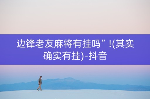 边锋老友麻将有挂吗”!(其实确实有挂)-抖音