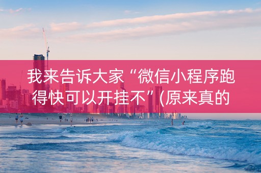 我来告诉大家“微信小程序跑得快可以开挂不”(原来真的有挂)-抖音