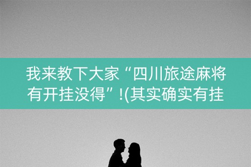 我来教下大家“四川旅途麻将有开挂没得”!(其实确实有挂)-抖音