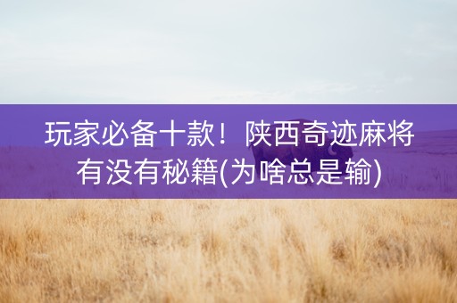 玩家必备十款！陕西奇迹麻将有没有秘籍(为啥总是输)