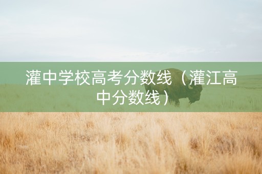 灌中学校高考分数线（灌江高中分数线）