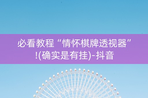 必看教程“情怀棋牌透视器”!(确实是有挂)-抖音