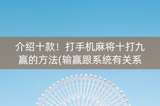 介绍十款！打手机麻将十打九赢的方法(输赢跟系统有关系吗)