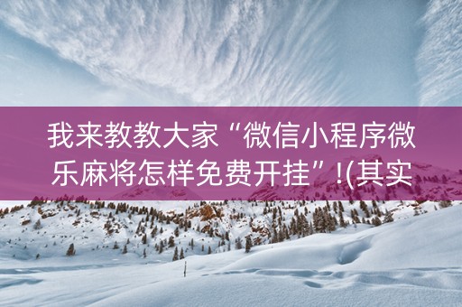我来教教大家“微信小程序微乐麻将怎样免费开挂”!(其实确实有挂)-抖音