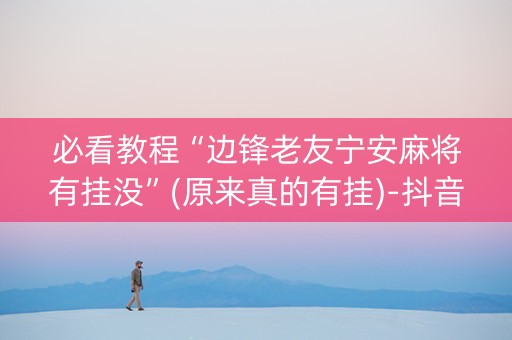 必看教程“边锋老友宁安麻将有挂没”(原来真的有挂)-抖音