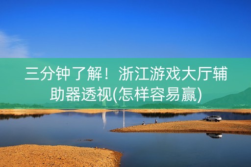 三分钟了解！浙江游戏大厅辅助器透视(怎样容易赢)